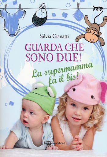 Guarda che sono due! La supermamma fa il bis! - Silvia Gianatti - Libro Leggereditore 2014 | Libraccio.it