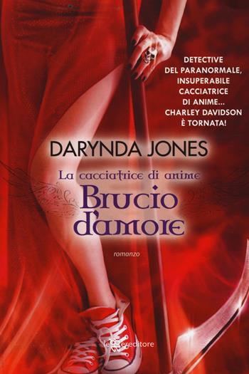 Brucio d'amore. La cacciatrice di anime - Darynda Jones - Libro Leggereditore 2014, Narrativa | Libraccio.it