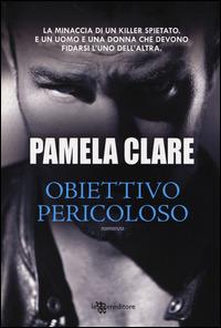 Obiettivo pericoloso - Pamela Clare - Libro Leggereditore 2014, Narrativa | Libraccio.it