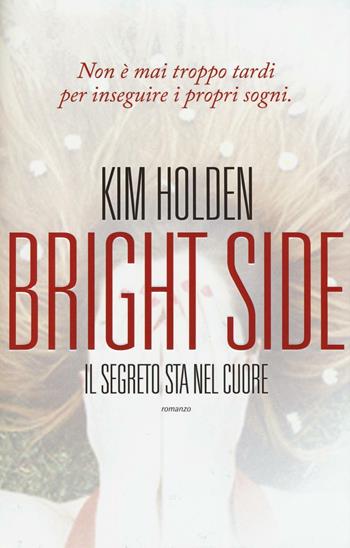 Bright side. Il segreto sta nel cuore - Kim Holden - Libro Leggereditore 2016, Narrativa | Libraccio.it