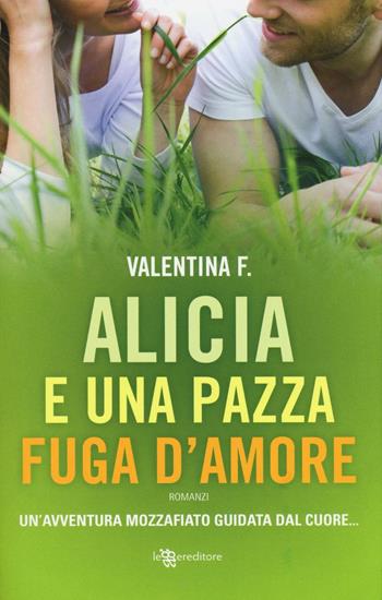 Alicia e una pazza fuga d'amore - Valentina F. - Libro Leggereditore 2016, Narrativa | Libraccio.it