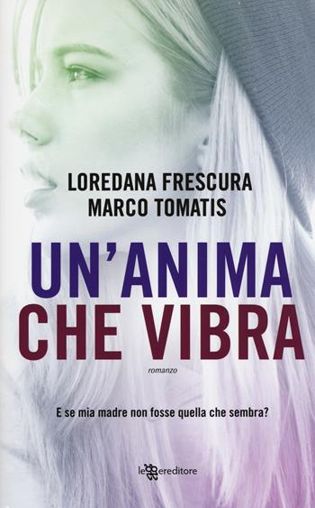 Un'anima che vibra - Loredana Frescura, Marco Tomatis - Libro Leggereditore 2017, Narrativa | Libraccio.it
