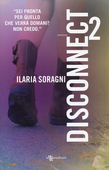 Disconnect. Vol. 2 - Ilaria Soragni - Libro Leggereditore 2017, Narrativa | Libraccio.it