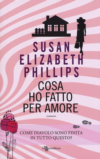 Cosa ho fatto per amore - Susan Elizabeth Phillips - Libro Leggereditore 2017, Narrativa | Libraccio.it