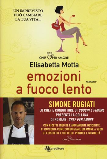 Emozioni a fuoco lento - Elisabetta Motta - Libro Leggereditore 2017, Chef per amore | Libraccio.it