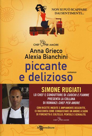 Piccante e delizioso - Anna Grieco, Alexia Bianchini - Libro Leggereditore 2017, Chef per amore | Libraccio.it