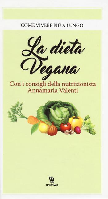 La dieta vegana - Annamaria Valenti - Libro Leggereditore 2017, GreenWo. Come vivere più a lungo | Libraccio.it