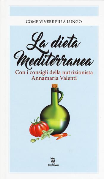 La dieta mediterranea - Annamaria Valenti - Libro Leggereditore 2017, GreenWo. Come vivere più a lungo | Libraccio.it