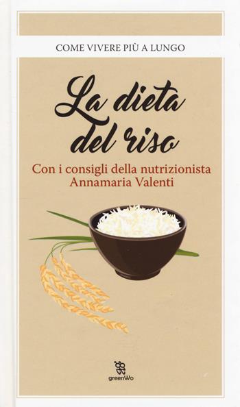 La dieta del riso - Annamaria Valenti - Libro Leggereditore 2017, GreenWo. Come vivere più a lungo | Libraccio.it