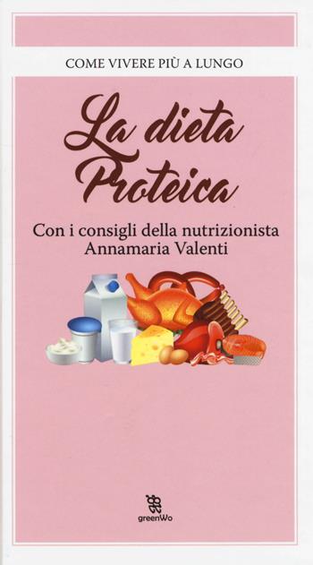 La dieta proteica - Annamaria Valenti - Libro Leggereditore 2017, GreenWo. Come vivere più a lungo | Libraccio.it