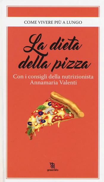 La dieta della pizza - Annamaria Valenti - Libro Leggereditore 2017, GreenWo. Come vivere più a lungo | Libraccio.it