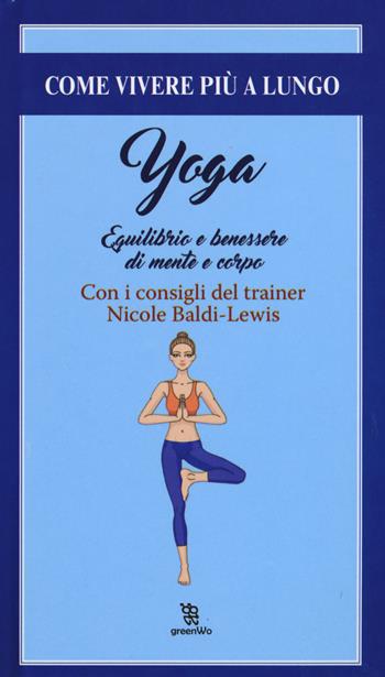 Yoga. Equilibrio e il benessere di mente e corpo - Nicole Baldi Lewis - Libro Leggereditore 2017, GreenWo. Come vivere più a lungo | Libraccio.it