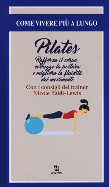 Pilates. Rafforza il corpo, corregge la postura e migliora la fluidità dei movimenti - Nicole Baldi Lewis - Libro Leggereditore 2017, GreenWo. Come vivere più a lungo | Libraccio.it