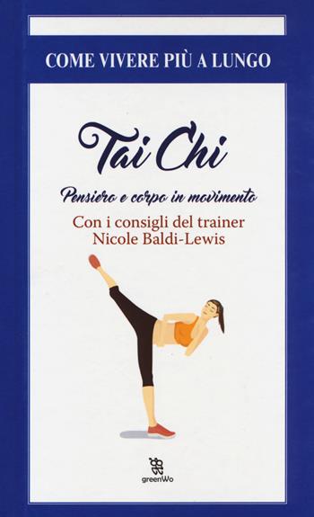 Thai chi. Pensiero e corpo in movimento - Nicole Baldi Lewis - Libro Leggereditore 2017, GreenWo. Come vivere più a lungo | Libraccio.it