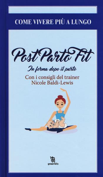 Post parto fit. In forma dopo il parto - Nicole Baldi Lewis - Libro Leggereditore 2017, GreenWo. Come vivere più a lungo | Libraccio.it