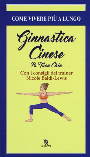 Ginnastica cinese. Pa Tuan Chin - Nicole Baldi Lewis - Libro Leggereditore 2017, GreenWo. Come vivere più a lungo | Libraccio.it