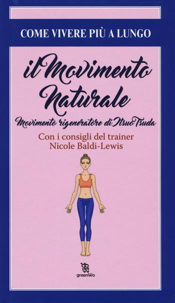 Il movimento naturale. Movimenti rigeneratore di Itsuo Tsuda - Nicole Baldi Lewis - Libro Leggereditore 2017, GreenWo. Come vivere più a lungo | Libraccio.it
