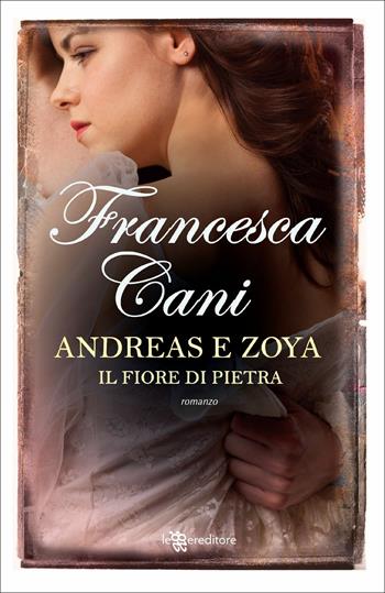 Andreas e Zoya. Il fiore di pietra - Francesca Cani - Libro Leggereditore 2018, Narrativa | Libraccio.it