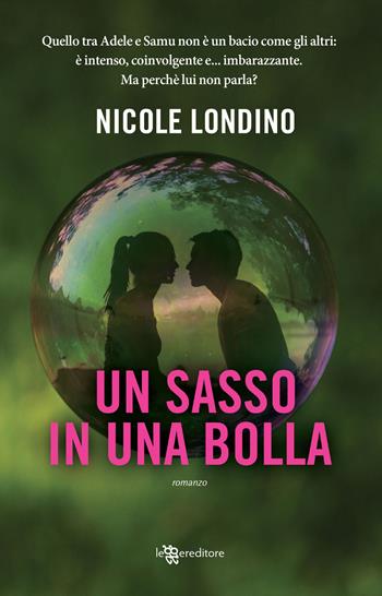 Un sasso in una bolla - Nicole Londino - Libro Leggereditore 2018, Narrativa | Libraccio.it