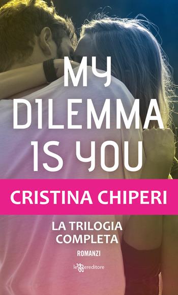 My dilemma is you. La trilogia completa - Cristina Chiperi - Libro Leggereditore 2018, Young adult | Libraccio.it