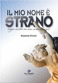 Il mio nome è strano. Viaggio insolito tra nomi curiosi e bizzarri - Roberta Pinelli - Libro Colombini 2010, Alternative/Saggi | Libraccio.it