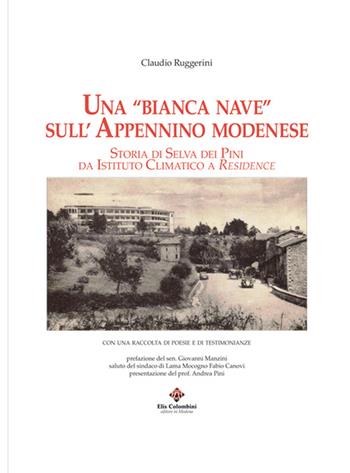 Una «bianca nave» sull'appenino modenese. Storia di Selva dei Pini da istituto climatico a residence - Claudio Ruggerini - Libro Colombini 2015, Alternative/Appunti per una storia | Libraccio.it