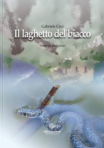 Il laghetto del biacco. Romanzo partigiano - Gabriele Ceci - Libro Colombini 2015, Alternative/Narrativa | Libraccio.it
