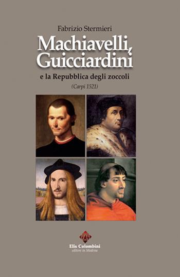 Machiavelli, Guicciardini e la Repubblica degli zoccoli (Carpi 1521) - Fabrizio Stermieri - Libro Colombini 2016, Alternative/Saggi | Libraccio.it
