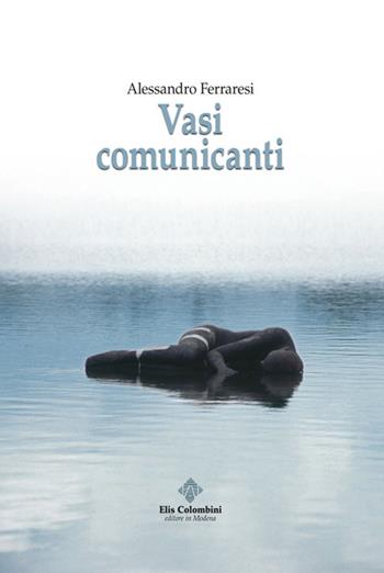 Vasi comunicanti - Alessandro Ferraresi - Libro Colombini 2016, Alternative/Narrativa | Libraccio.it