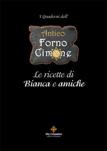 Antico forno Cimone. Le ricette di Bianca e amiche - Bianca Pellati - Libro Colombini 2016, Alternative/Convivio | Libraccio.it