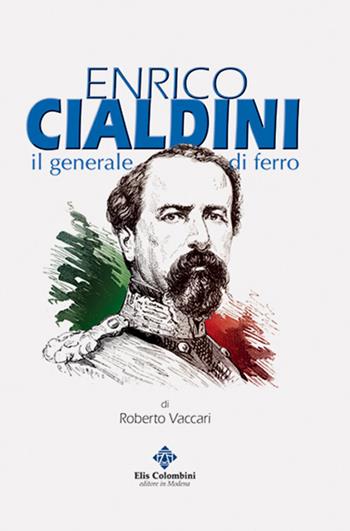 Enrico Cialdini, il generale di ferro - Roberto Vaccari - Libro Colombini 2017, Alternative/Saggi | Libraccio.it
