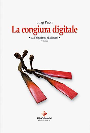 La congiura digitale. Dall'algoritmo alla libertà - Luigi Pucci - Libro Colombini 2018, Alternative/Narrativa | Libraccio.it