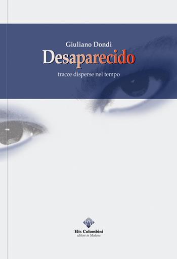Desaparecido. Tracce disperse nel tempo - Giuliano Dondi - Libro Colombini 2018, Alternative/Narrativa | Libraccio.it
