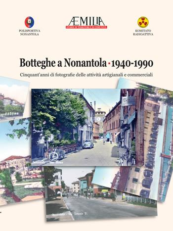 Botteghe a Nonantola 1940-1990. Cinquant'anni di fotografie delle attività artigianali e commerciali  - Libro Colombini 2018, Aemilia | Libraccio.it