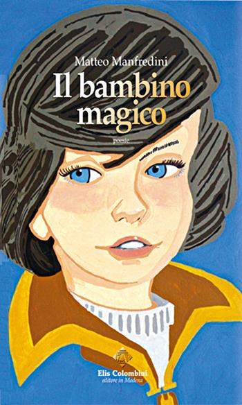 Il bambino magico - Matteo Manfredini - Libro Colombini 2020, Alternative/Poesia | Libraccio.it