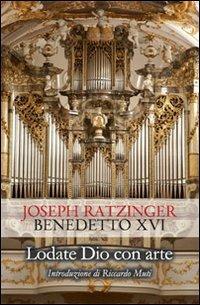 Lodate Dio con arte - Benedetto XVI (Joseph Ratzinger) - Libro Marcianum Press 2010 | Libraccio.it