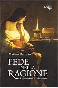 Fede nella ragione. Ragionamenti sul credere - Matteo Rampin - Libro Marcianum Press 2010, Empowerment | Libraccio.it