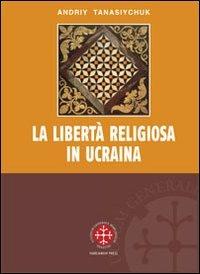 La libertà religiosa in Ucraina. Lo studio storico-giuridico della legislazione 1919-2000 - Andriy Tanasiychuk - Libro Marcianum Press 2010, Monografie di Diritto Canonico | Libraccio.it