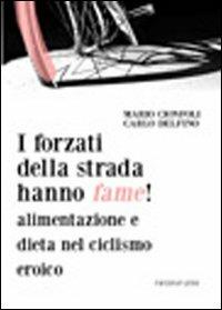 I forzati della strada hanno fame! Alimentazione e dieta nel ciclismo eroico - Mario Cionfoli, Carlo Delfino - Libro Marcianum Press 2011 | Libraccio.it