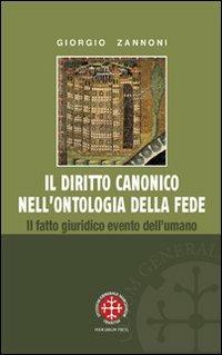 Il diritto canonico nell'ontologia della fede. Il fatto giuridico evento dell'umano - Giorgio Zannoni - Libro Marcianum Press 2011, Monografie di Diritto Canonico | Libraccio.it