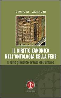 Il diritto canonico nell'ontologia della fede. Il fatto giuridico evento dell'umano - Giorgio Zannoni - Libro Marcianum Press 2011, Monografie di Diritto Canonico | Libraccio.it