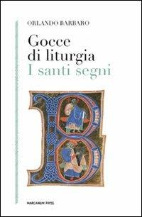 Gocce di liturgia. I santi segni - Orlando Barbaro - Libro Marcianum Press 2011, Strumenti di catechesi | Libraccio.it