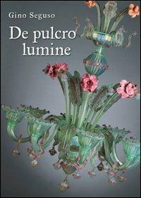 De pulcro lumine - Gino Seguso - Libro Marcianum Press 2011, Arte e iconografia | Libraccio.it