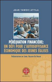 Péréquation financière: un défi pour l'autosuffisance économique des Jeunes Églises - Jean Yawovi Attila - Libro Marcianum Press 2011, Monografie di Diritto Canonico | Libraccio.it