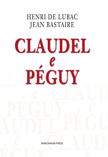 Claudel e Péguy - Henri de Lubac, Jean Bastaire - Libro Marcianum Press 2013, Teologia | Libraccio.it