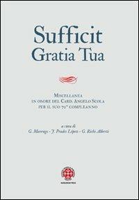 Sufficit gratia tua. Miscellanea in onore del Card. Angelo Scola, arcivescovo di Milano, in occasione del 70º genetliaco  - Libro Marcianum Press 2012 | Libraccio.it