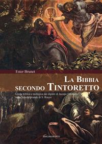 La Bibbia secondo Tintoretto. Guida alla lettura biblica e teologica dei dipinti di Jacopo Tintoretto nella Scuola Grande di San Rocco a Venezia. Ediz. illustrata - Ester Brunet - Libro Marcianum Press 2012, Arte e iconografia | Libraccio.it