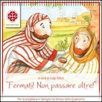 Fermati! Non passare oltre! Per la preghiera in famiglia nel tempo di Quaresima  - Libro Marcianum Press 2012, Sussidi per la preghiera | Libraccio.it