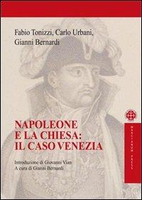 Napoleone e la chiesa: il caso Venezia - Fabio Tonizzi, Carlo Urbani, Gianni Bernardi - Libro Marcianum Press 2012, I libri dello Studium. Teologia | Libraccio.it