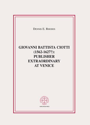 Giovanni Battista Ciotti (1562-1627?): publisher extraordinary in Venice - Dennis E. Rhodes - Libro Marcianum Press 2013, Anedocta veneta | Libraccio.it